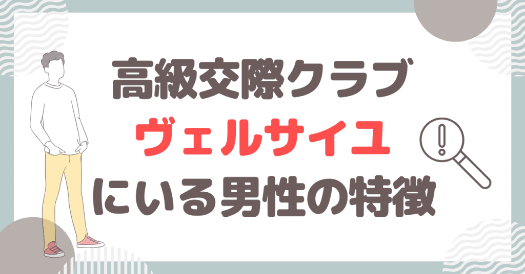 高級交際クラブ ヴェルサイユにいる男性の特徴・会員データ