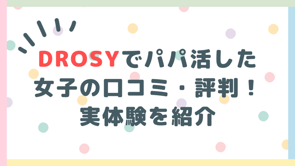 DROSYでパパ活した女子の口コミ・評判！実体験を紹介