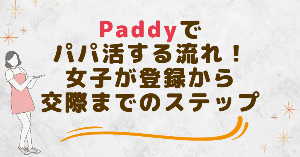 Paddyでパパ活する流れ！女子が登録から交際までのステップ