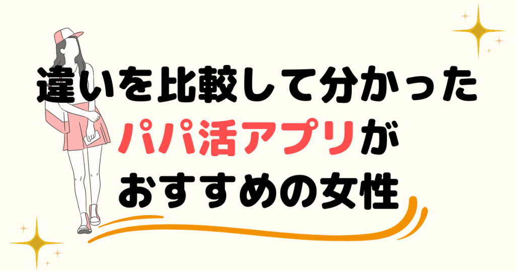 違いを比較して分かったパパ活アプリがおすすめの女性