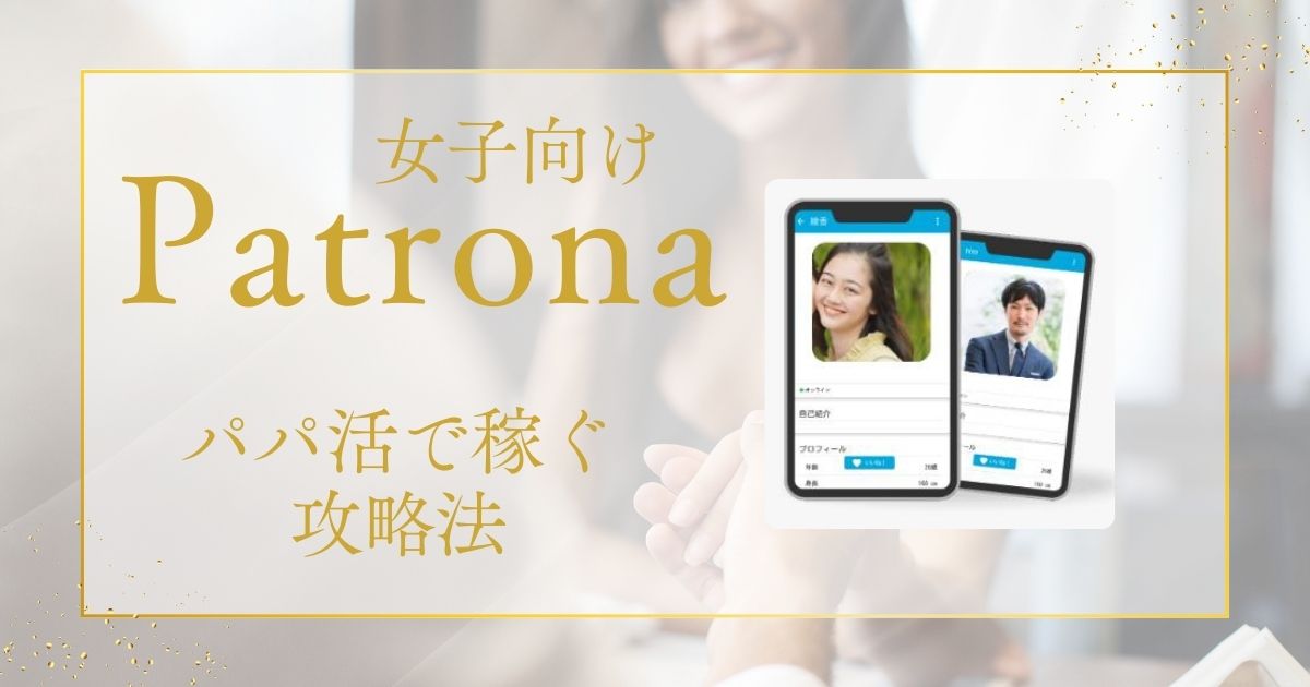 Patrona(パトローナ)の口コミ！パパ活のやり方や安全性について女子向けに解説