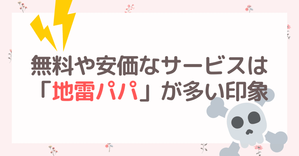 女性視点では、無料や安価なサービスは「地雷パパ」が多いという印象