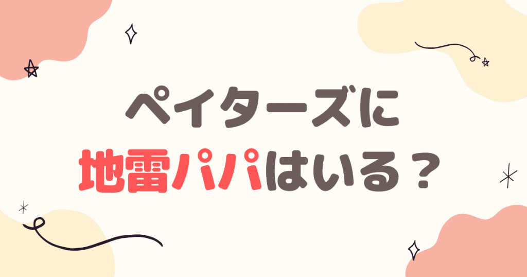 ペイターズに地雷パパはいる？